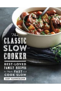 The Classic Slow-Cooker Best-Loved Family Recipes to Make Fast and Cook Slow