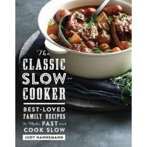 The Classic Slow-Cooker Best-Loved Family Recipes to Make Fast and Cook Slow