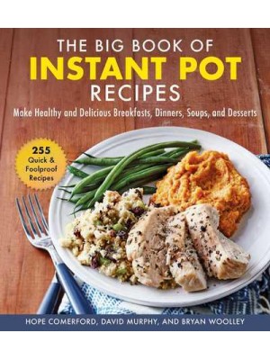 The Big Book of Instant Pot Recipes Make Healthy and Delicious Breakfasts, Dinners, Soups, and Desserts
