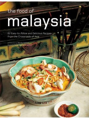 The Food of Malaysia 62 Easy-to-Follow and Delicious Recipes from the Crossroads of Asia - Authentic Recipes Series
