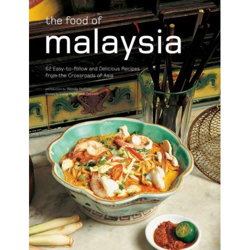 The Food of Malaysia 62 Easy-to-Follow and Delicious Recipes from the Crossroads of Asia - Authentic Recipes Series