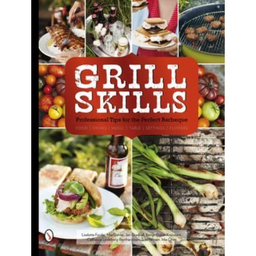 Grill Skills Professional Tips for the Perfect Barbeque : Food, Drinks, Music, Table Settings, Flowers