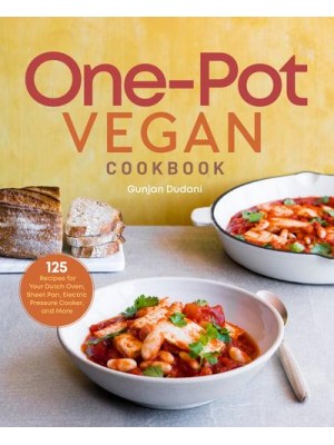 One-Pot Vegan Cookbook 125 Recipes for Your Dutch Oven, Sheet Pan, Electric Pressure Cooker, and More