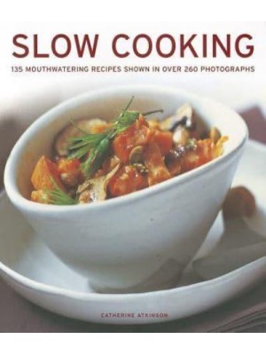 Slow Cooking 135 Mouthwatering Recipes Shown in Over 260 Photographs