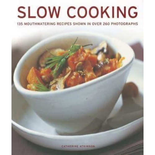 Slow Cooking 135 Mouthwatering Recipes Shown in Over 260 Photographs