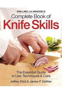 Complete Book of Knife Skills The Essential Guide to Use, Techniques & Care