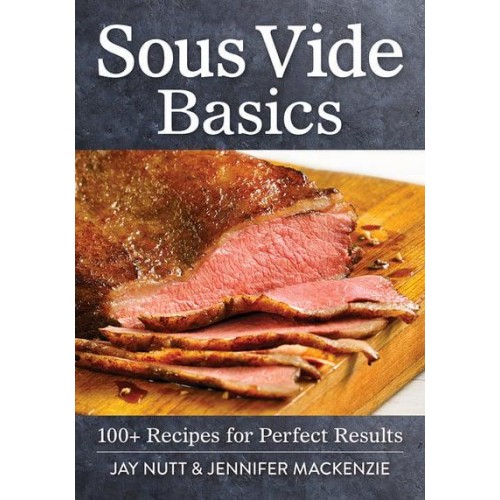Sous Vide Basics 100+ Recipes for Perfect Results
