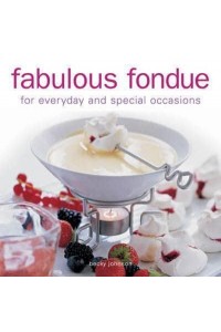 Fabulous Fondue For Everyday and Special Occasions