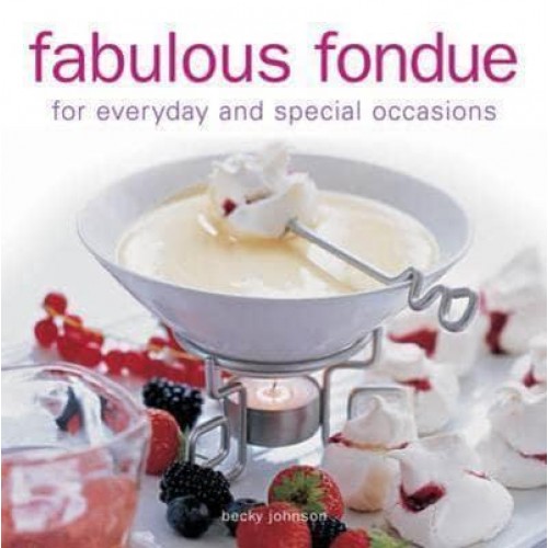 Fabulous Fondue For Everyday and Special Occasions