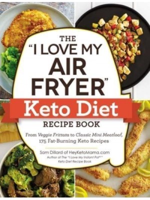 The 'I Love My Air Fryer' Keto Diet Recipe Book From Veggie Frittata to Classic Mini Meatloaf, 175 Fat-Burning Keto Recipes - 'I Love My' Series