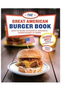 The Great American Burger Book How to Make Authentic Regional Hamburgers at Home