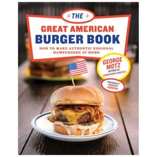 The Great American Burger Book How to Make Authentic Regional Hamburgers at Home