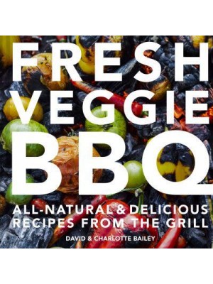 Fresh Veggie BBQ All Natural & Delicious Recipes from the Grill