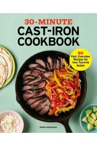 30-Minute Cast-Iron Cookbook 80 Fast, Everyday Recipes for Your Favorite Skillet