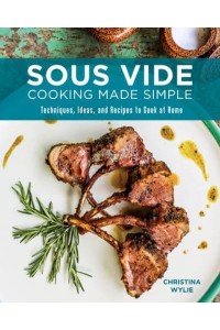 Sous Vide Cooking Made Simple Techniques, Ideas and Recipes to Cook at Home