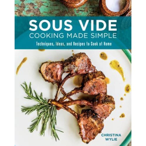 Sous Vide Cooking Made Simple Techniques, Ideas and Recipes to Cook at Home