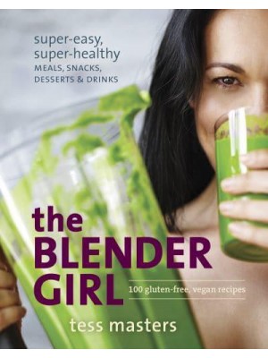 The Blender Girl Super-Easy, Super-Healthy Meals, Snacks, Desserts, and Drinks