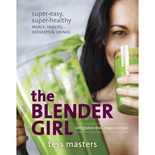 The Blender Girl Super-Easy, Super-Healthy Meals, Snacks, Desserts, and Drinks