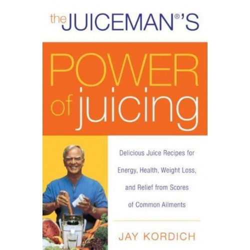 The Juiceman's Power of Juicing Delicious Juice Recipes for Energy, Health, Weight Loss, and Relief from Scores of Common Ailments