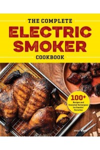 The Complete Electric Smoker Cookbook 100+ Recipes and Essential Techniques for Smokin' Favorites