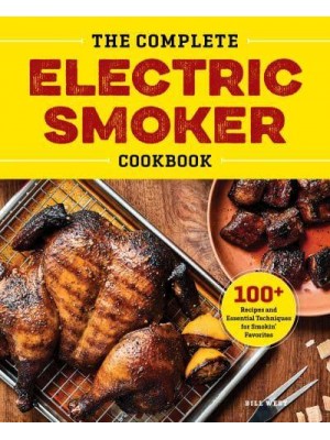 The Complete Electric Smoker Cookbook 100+ Recipes and Essential Techniques for Smokin' Favorites