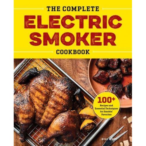 The Complete Electric Smoker Cookbook 100+ Recipes and Essential Techniques for Smokin' Favorites