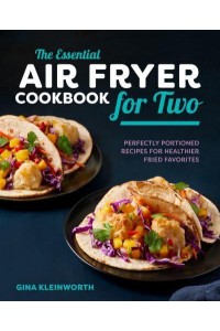 The Essential Air Fryer Cookbook for Two Perfectly Portioned Recipes for Healthier Fried Favorites