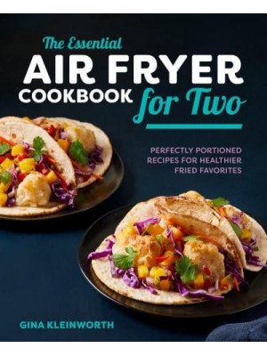 The Essential Air Fryer Cookbook for Two Perfectly Portioned Recipes for Healthier Fried Favorites