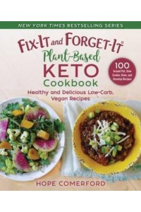 Fix-It and Forget-It Plant-Based Keto Cookbook Healthy and Delicious Low-Carb, Vegan Recipes - Fix-It and Enjoy-It!