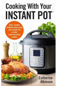 Cooking With Your Instant Pot - A How to Book