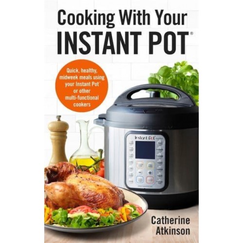 Cooking With Your Instant Pot - A How to Book