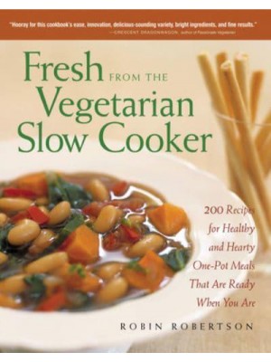 Fresh from the Vegetarian Slow Cooker 200 Recipes for Healthy and Hearty One-Pot Meals That Are Ready When You Are