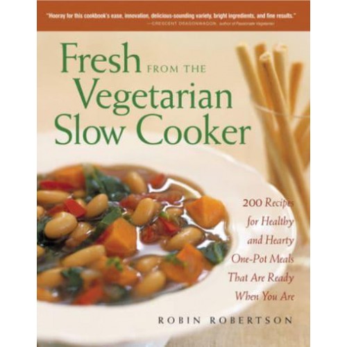 Fresh from the Vegetarian Slow Cooker 200 Recipes for Healthy and Hearty One-Pot Meals That Are Ready When You Are