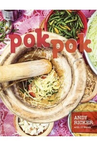 Pok Pok. Food and Stories from the Streets, Homes, and Roadside Restaurants of Thailand
