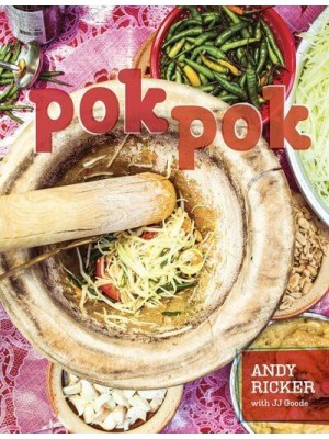 Pok Pok. Food and Stories from the Streets, Homes, and Roadside Restaurants of Thailand