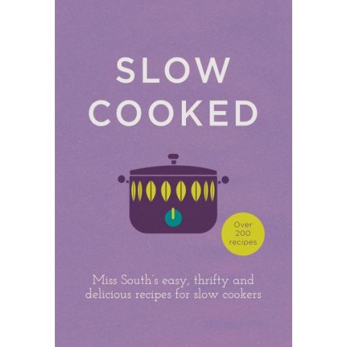 Slow Cooked Miss South's Easy, Thrifty and Delicious Recipes for Slow Cookers : Over 200 Recipes