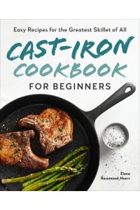 Cast-Iron Cookbook for Beginners Easy Recipes for the Greatest Skillet of All