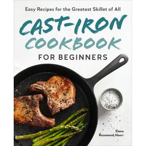 Cast-Iron Cookbook for Beginners Easy Recipes for the Greatest Skillet of All
