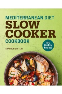Mediterranean Diet Slow Cooker Cookbook 100 Healthy Recipes