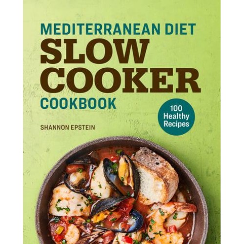 Mediterranean Diet Slow Cooker Cookbook 100 Healthy Recipes