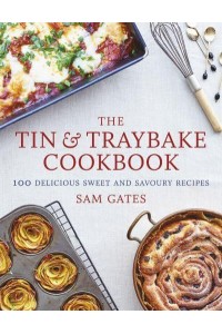 The Tin & Traybake Cookbook 100 Delicious Sweet and Savoury Recipes