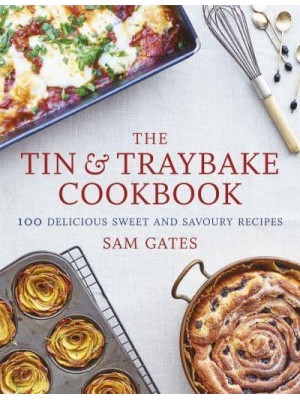 The Tin & Traybake Cookbook 100 Delicious Sweet and Savoury Recipes