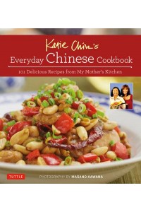 Katie Chin's Everyday Chinese Cookbook 101 Delicious Recipes from My Mother's Kitchen