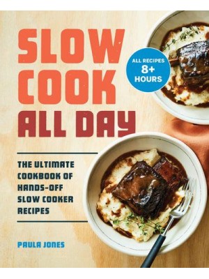 Slow Cook All Day The Ultimate Cookbook of Hands-Off Slow Cooker Recipes