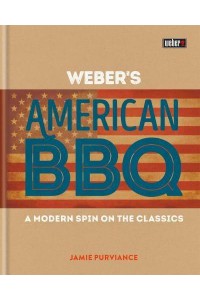 Weber's American BBQ A Modern Spin on the Classics