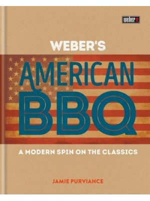 Weber's American BBQ A Modern Spin on the Classics