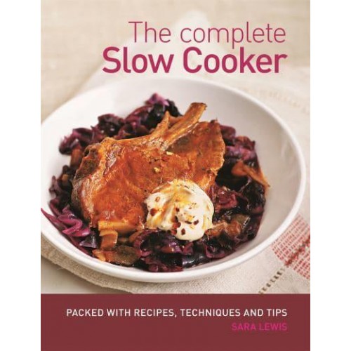 The Complete Slow Cooker Packed With Recipes, Techniques and Tips