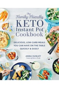 The Family-Friendly Keto Instant Pot Cookbook Delicious, Low-Carb Meals You Can Have on the Table Quickly & Easily - Keto for Your Life