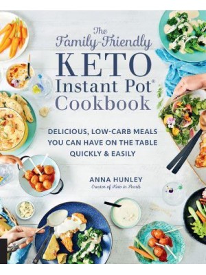 The Family-Friendly Keto Instant Pot Cookbook Delicious, Low-Carb Meals You Can Have on the Table Quickly & Easily - Keto for Your Life