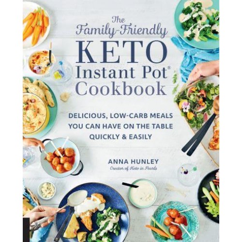 The Family-Friendly Keto Instant Pot Cookbook Delicious, Low-Carb Meals You Can Have on the Table Quickly & Easily - Keto for Your Life